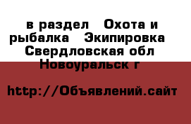  в раздел : Охота и рыбалка » Экипировка . Свердловская обл.,Новоуральск г.